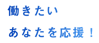 働きたいあなたを応援！
